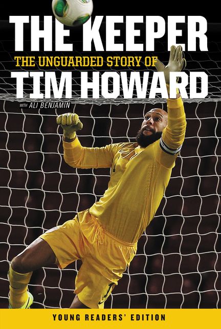 The Keeper: The Unguarded Story of Tim Howard (Young Readers' Edition)