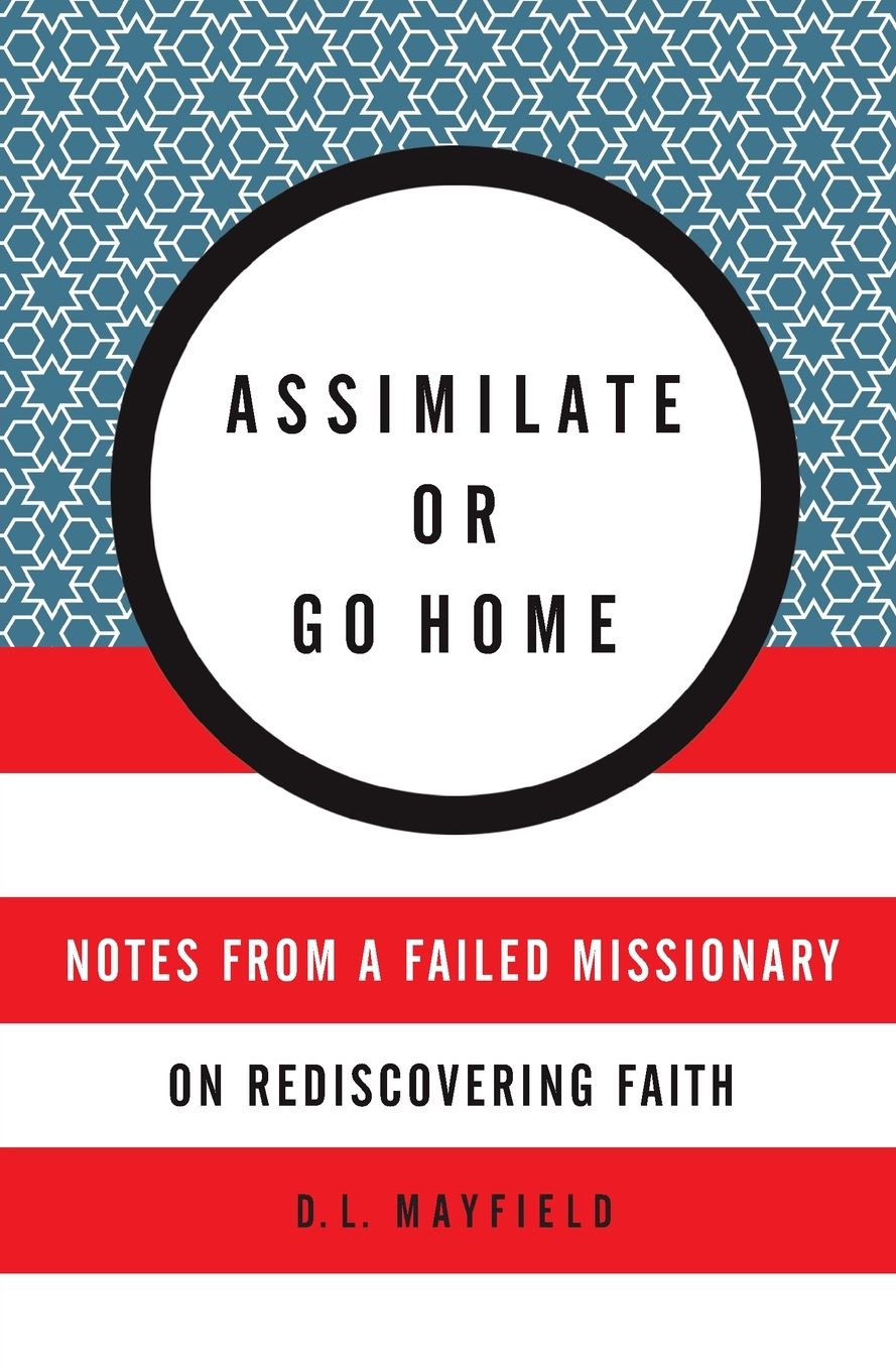 Assimilate or Go Home: Notes from a Failed Missionary on Rediscovering Faith