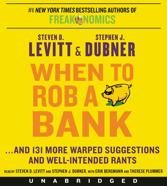 When to Rob a Bank: ...And 131 More Warped Suggestions and Well-Intended Rants