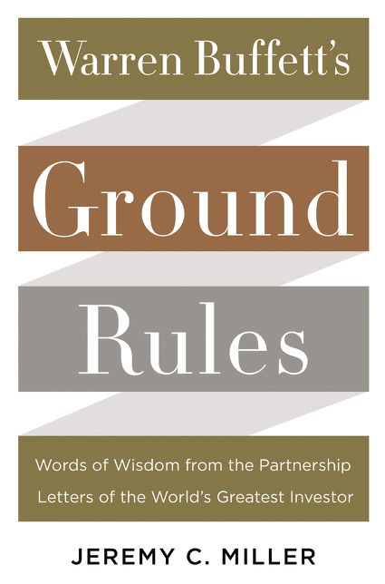 Warren Buffett's Ground Rules: Words of Wisdom from the Partnership Letters of the World's Greatest Investor