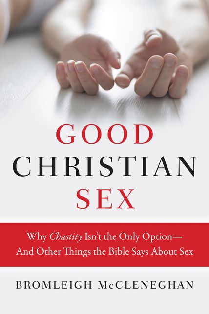 Good Christian Sex: Why Chastity Isn't the Only Option-And Other Things the Bible Says About Sex