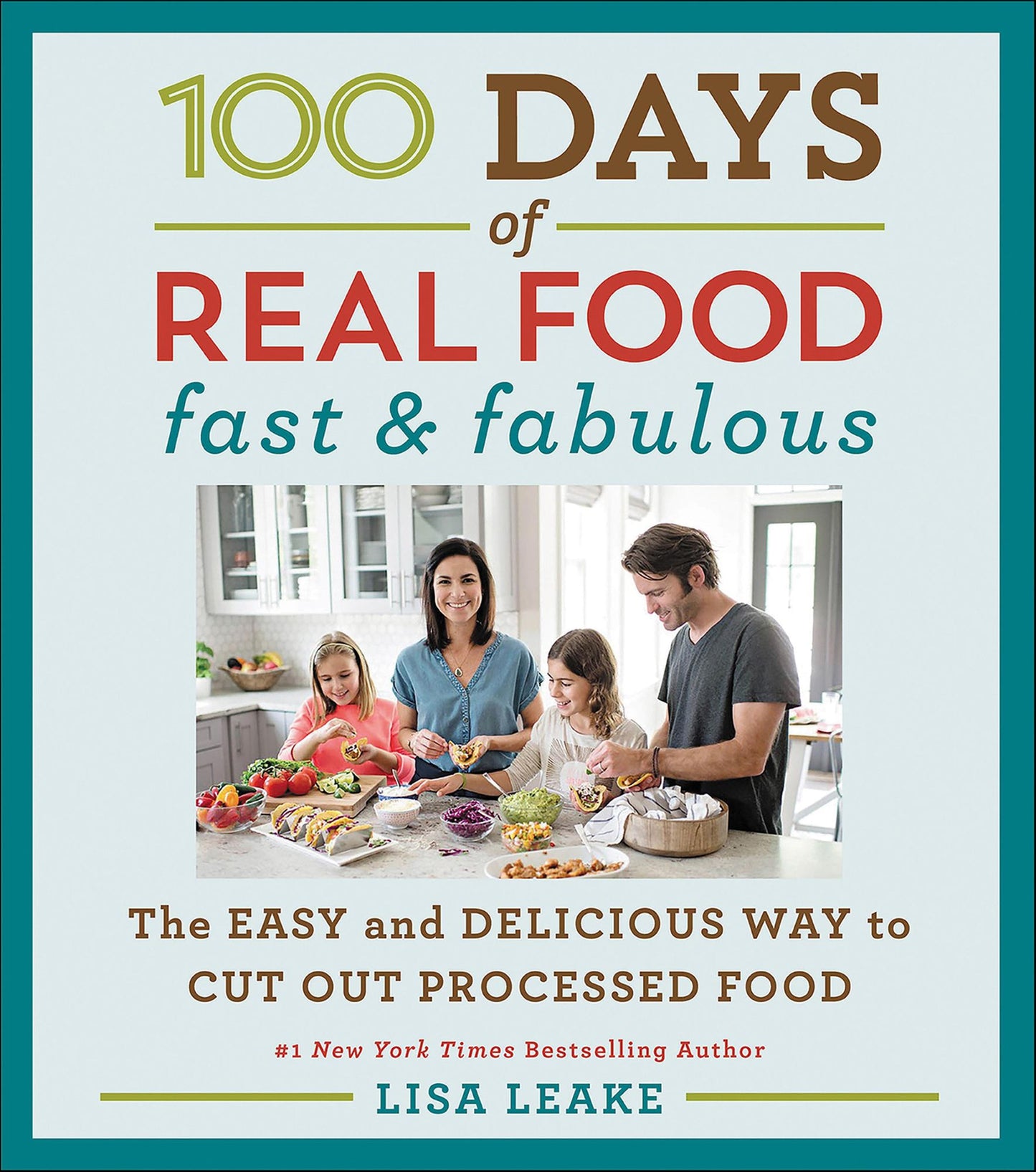 100 Days of Real Food: Fast & Fabulous: The Easy and Delicious Way to Cut Out Processed Food