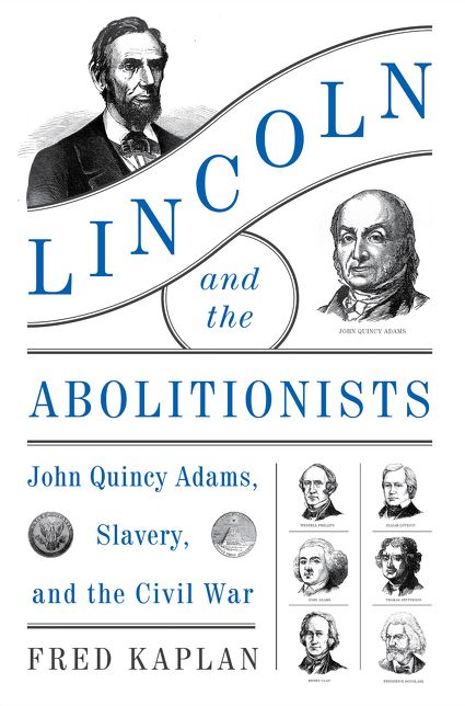 Lincoln and the Abolitionists: John Quincy Adams, Slavery, and the Civil War