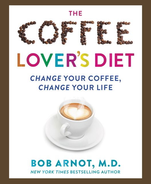 The Coffee Lover's Diet: Change Your Coffee, Change Your Life