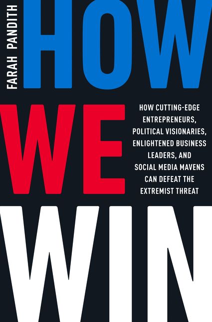 How We Win: How Cutting-Edge Entrepreneurs, Political Visionaries, Enlightened Business Leaders, and Social Media Mavens Can Defeat the Extremist Threat