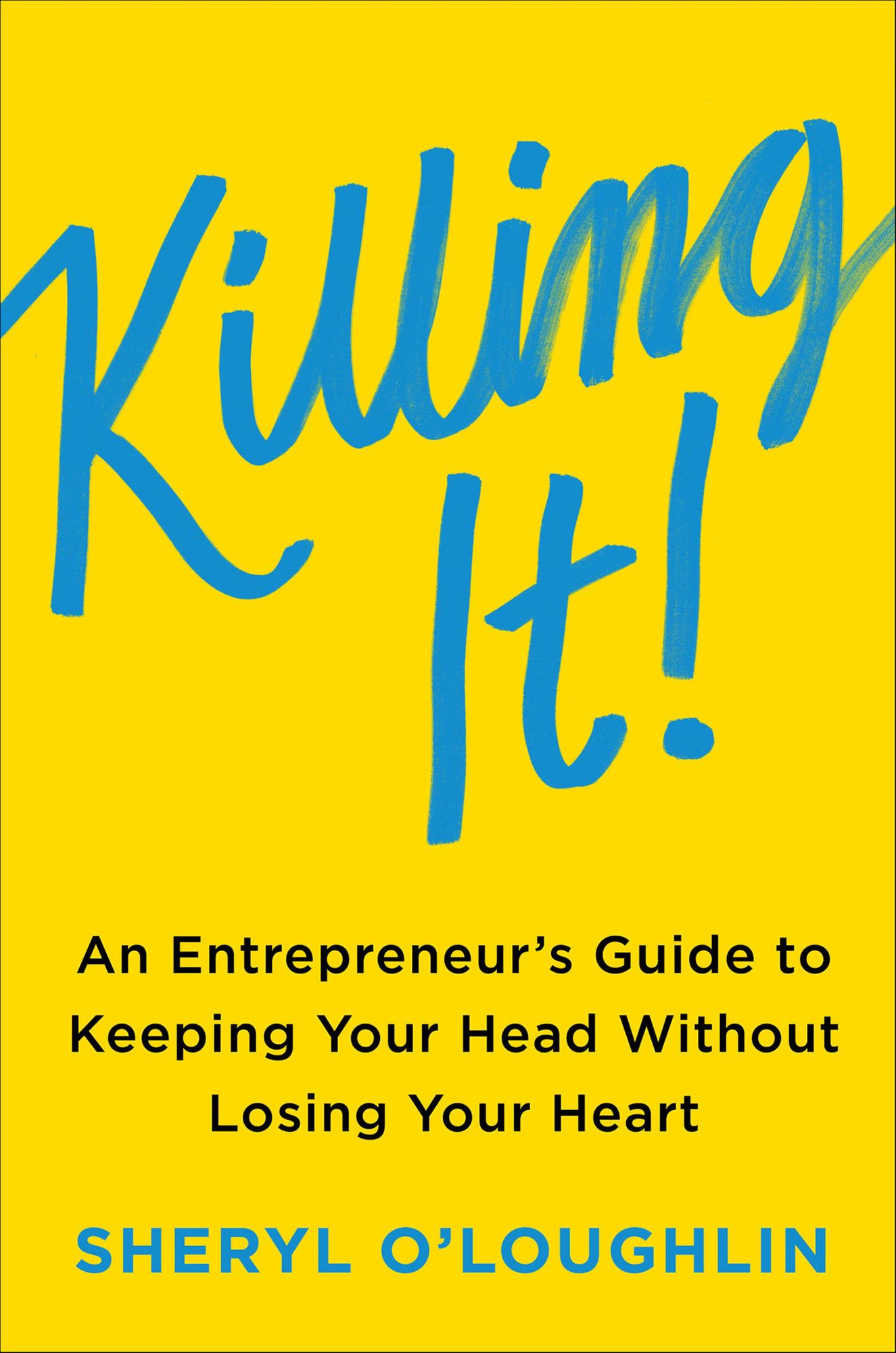 Killing It: An Entrepreneur's Guide to Keeping Your Head Without Losing Your Heart