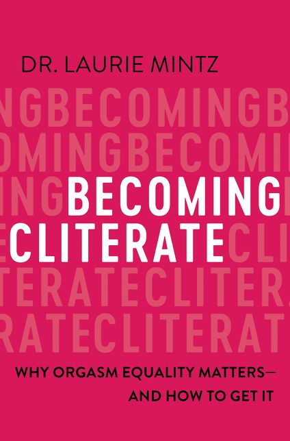 Becoming Cliterate: Why Orgasm Equality Matters--And How to Get It
