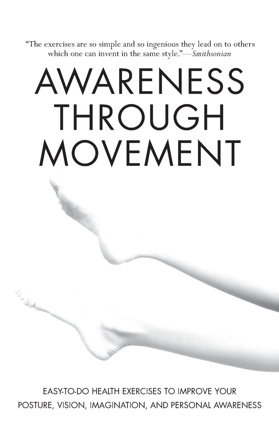 Awareness Through Movement: Easy-to-Do Health Exercises to Improve Your Posture, Vision, Imagination, and Personal Awareness