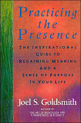 Practicing the Presence: The Inspirational Guide to Regaining Meaning and a Sense of Purpose in Your Life