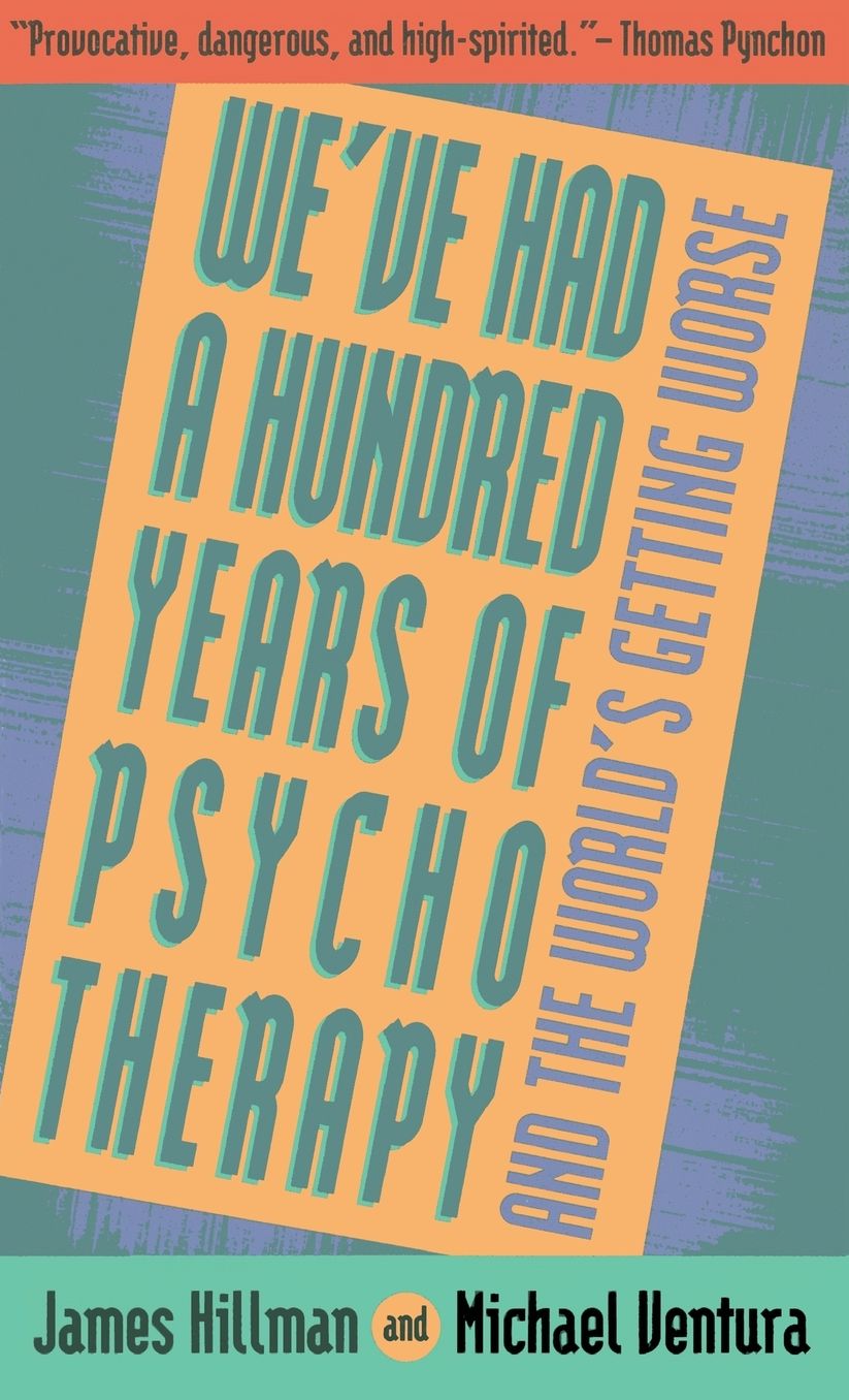We've Had a Hundred Years of Psychotherapy - and the World's Getting Worse
