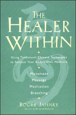 Healer Within: Using Traditional Chinese Techniques To Release Your Body's Own Medicine *Movement *Massage *Meditation *Breathing