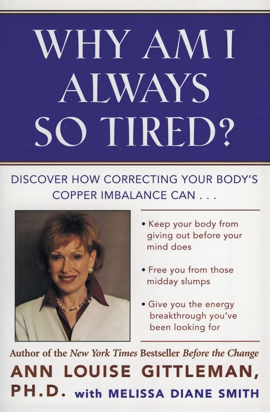 Why Am I Always So Tired?: Discover How Correcting Your Body's Copper Imbalance Can * Keep Your Body from Giving Out Before Your Mind Does *Free You from Those Midday Slumps * Give You the Energy Breakthrough You've Been Looking For