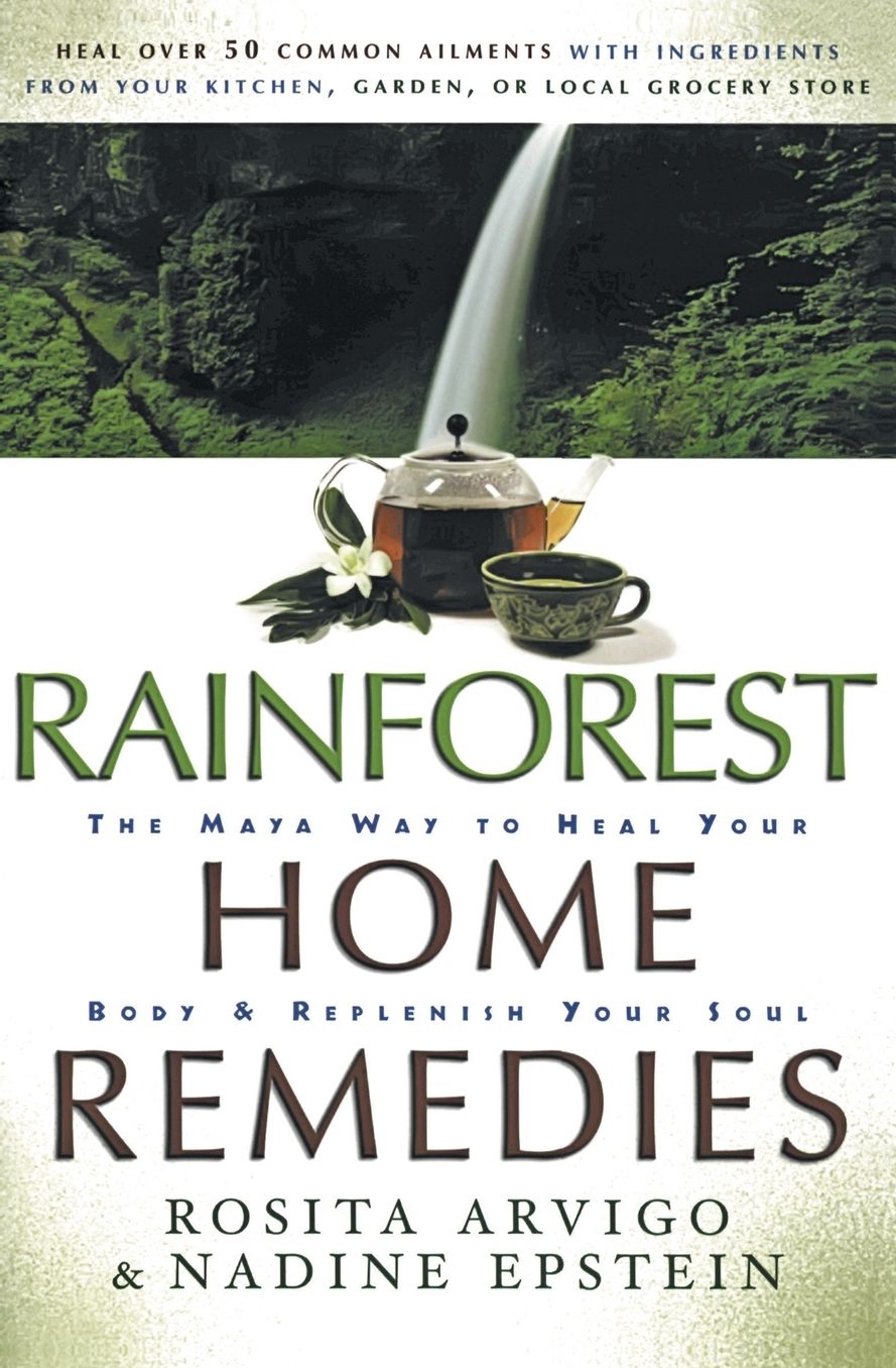 Rainforest Home Remedies: The Maya Way to Heal Your Body and Replenish Your Soul