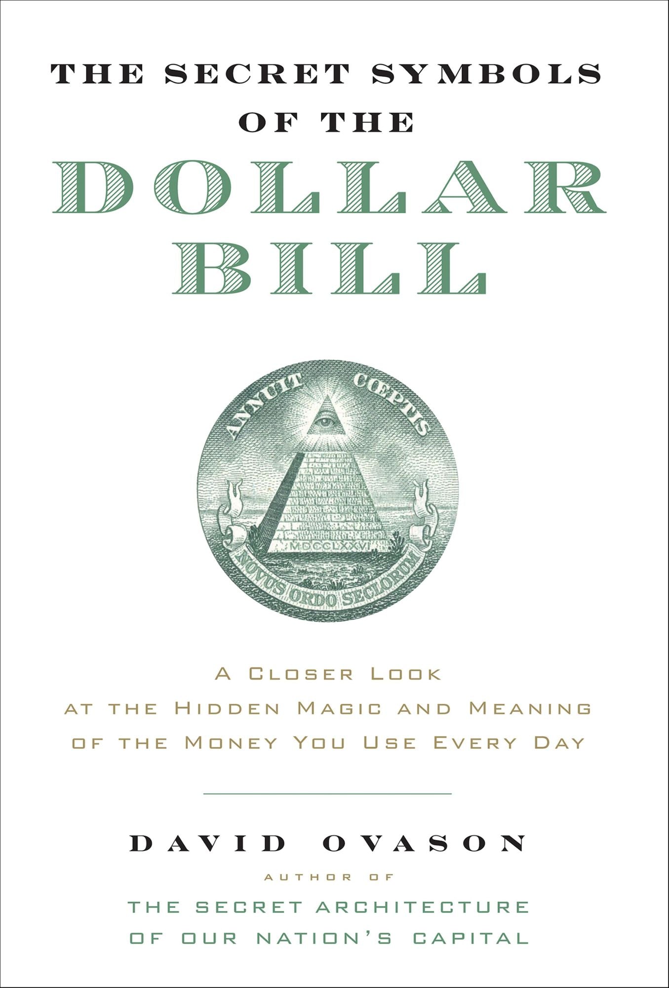 The Secret Symbols of the Dollar Bill: A Closer Look at the Hidden Magic and Meaning of the Money You Use Every Day