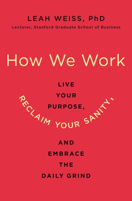 How We Work: Live Your Purpose, Reclaim Your Sanity, and Embrace the Daily Grind