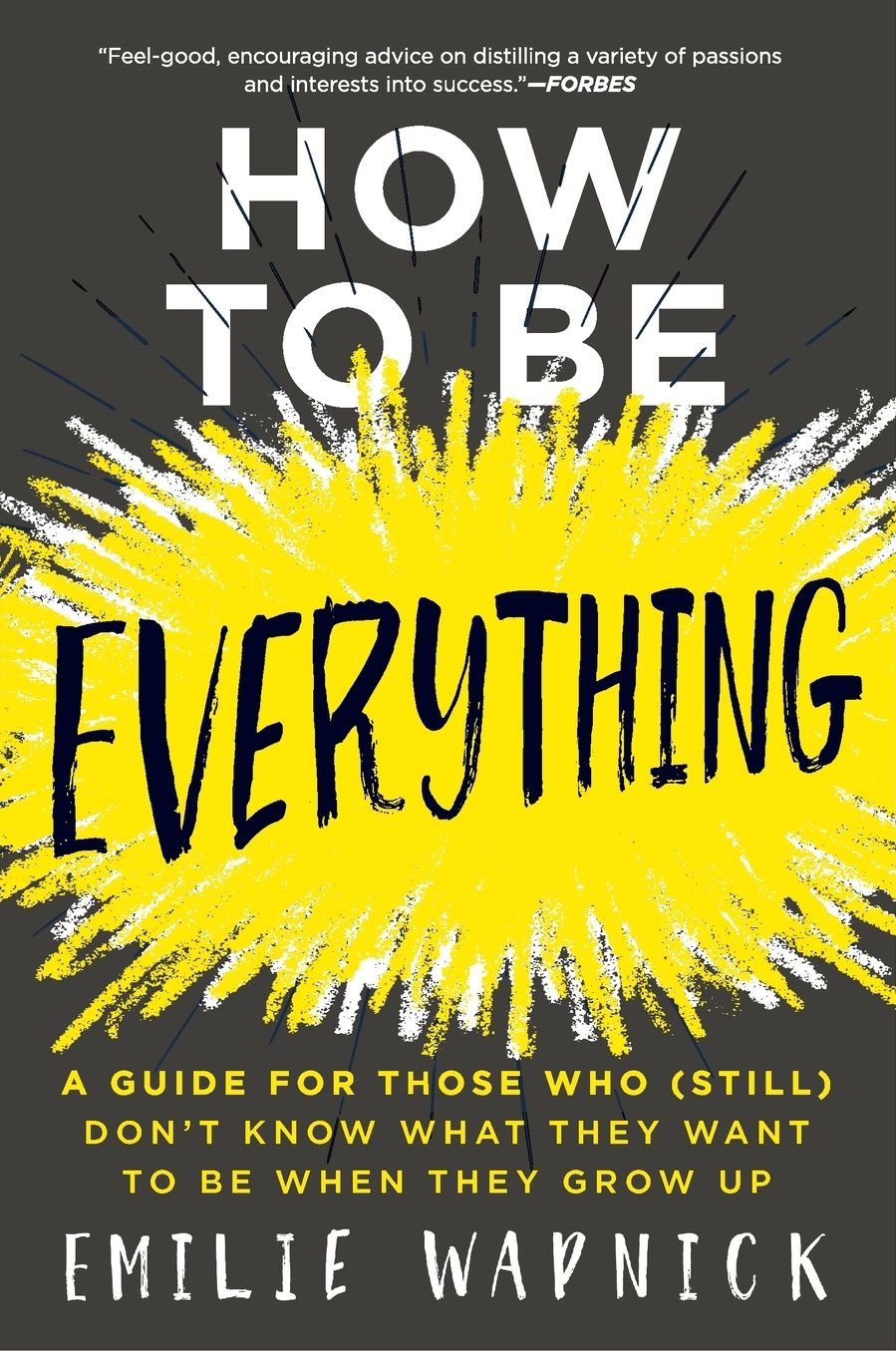 How to Be Everything: A Guide for Those Who (Still) Don't Know What They Want to Be When They Grow Up