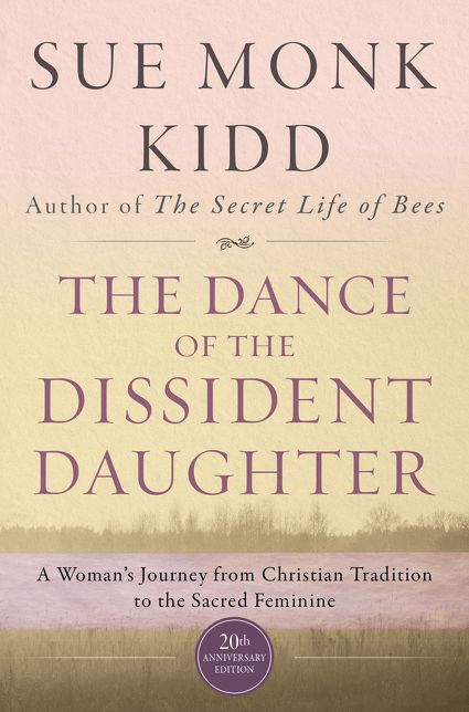 The Dance Of The Dissident Daughter: A Woman's Journey From Christian Tradition To The Sacred Feminine