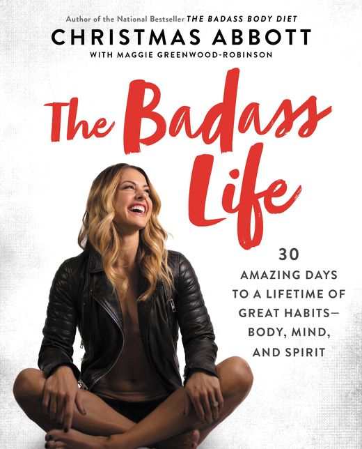 The Badass Life: 30 Amazing Days to a Lifetime of Great Habits--Body, Mind, and Spirit