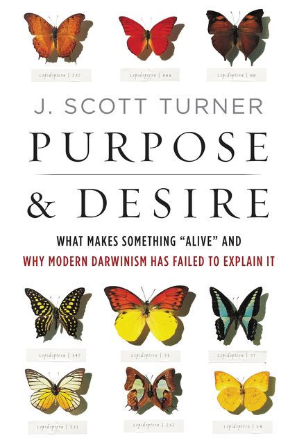 Purpose and Desire: What Makes Something "Alive" and Why Modern Darwinism Has Failed to Explain It