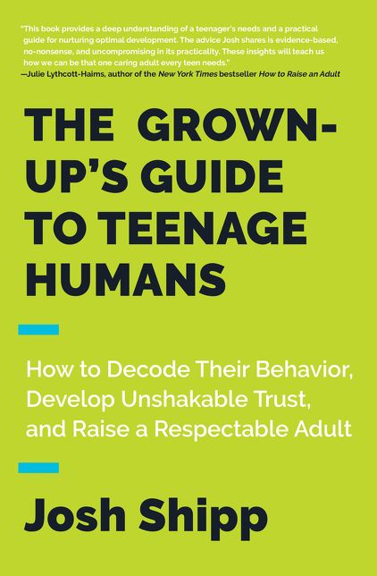 The Grown-Up's Guide to Teenage Humans: How to Decode Their Behavior, Develop Unshakable Trust, and Raise a Respectable Adult