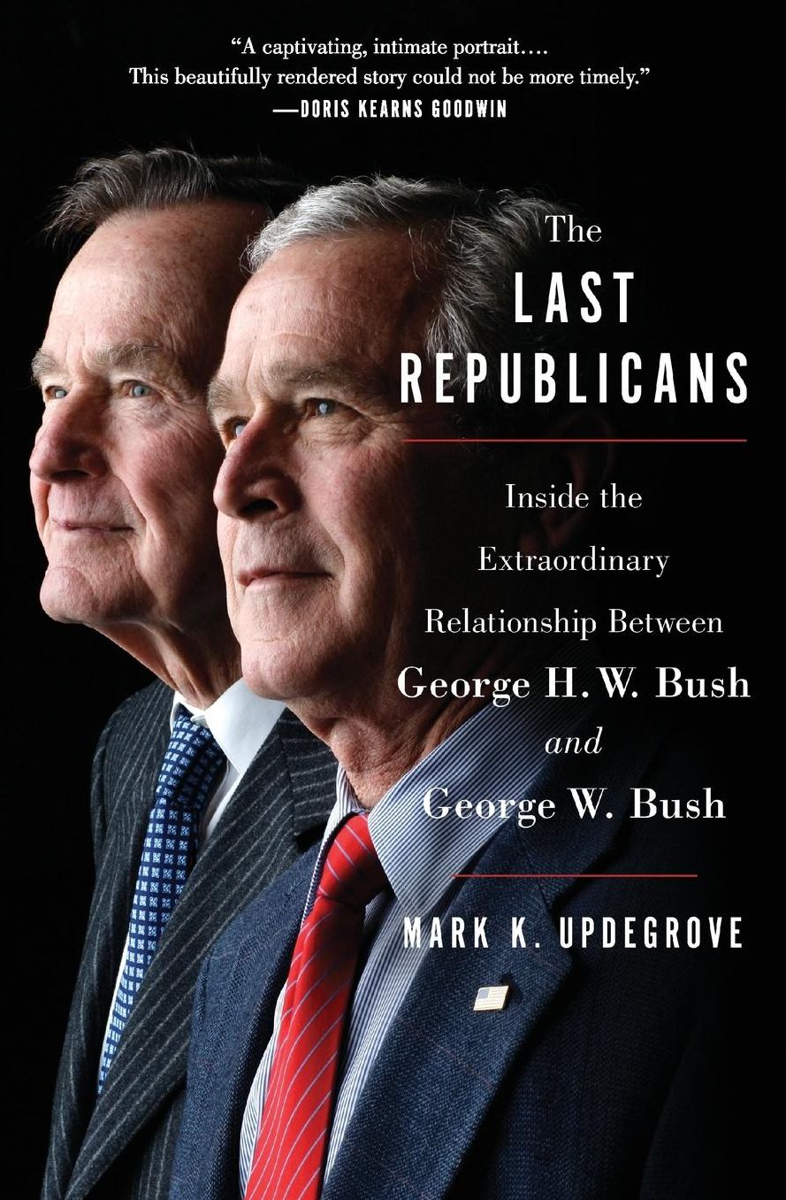 The Last Republicans: Inside the Extraordinary Relationship Between George H.W. Bush and George W. Bush