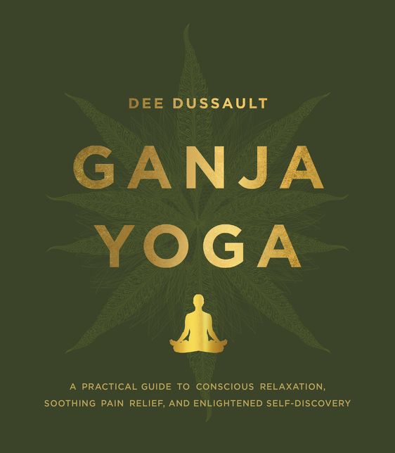 Ganja Yoga: A Practical Guide to Conscious Relaxation, Soothing Pain Relief, and Enlightened Self-Discovery