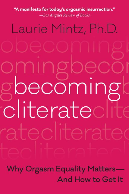 Becoming Cliterate: Why Orgasm Equality Matters--And How to Get It
