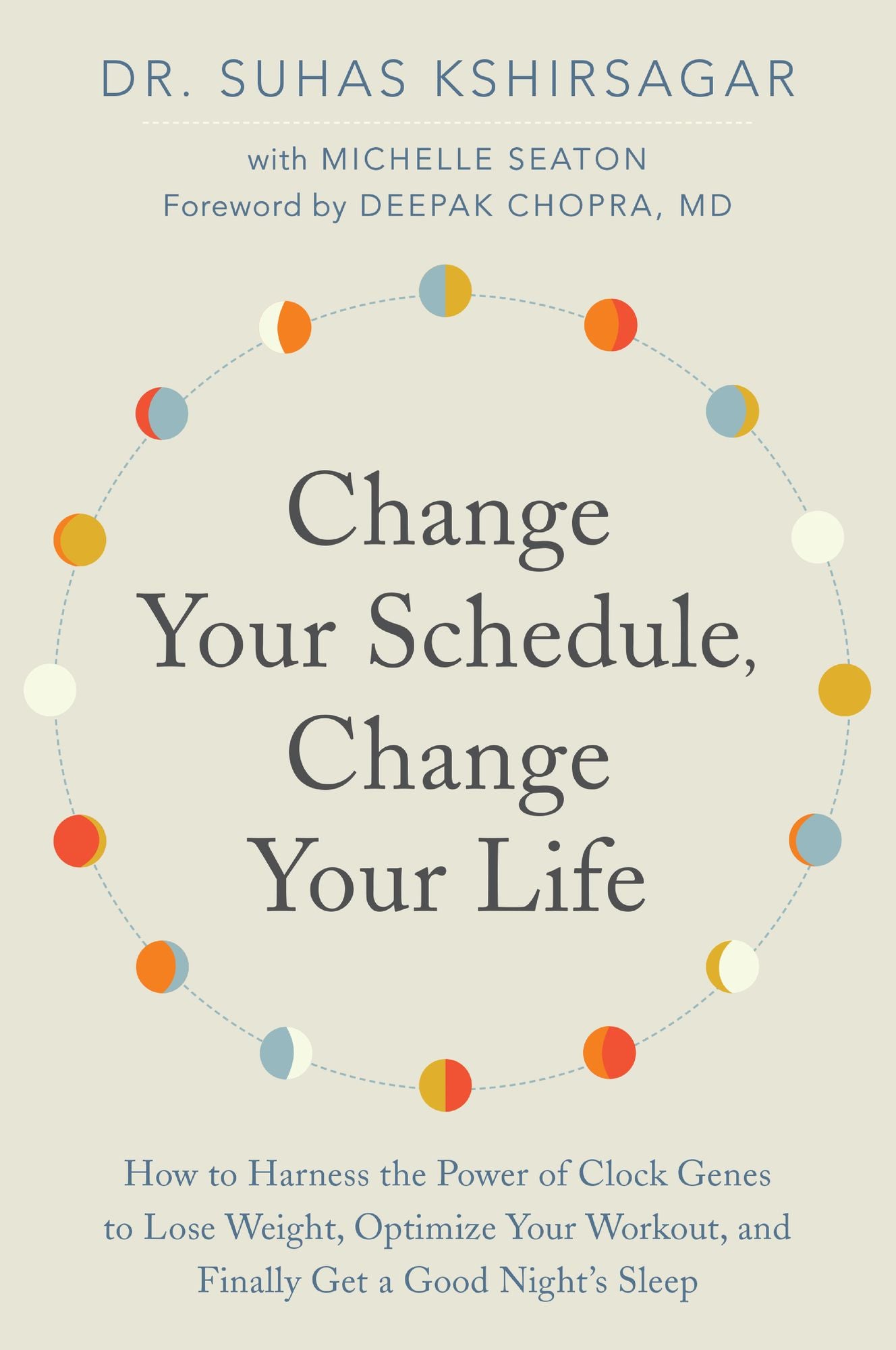 Change Your Schedule, Change Your Life: How to Harness the Power of Clock Genes to Lose Weight, Optimize Your Workout, and Finally Get a Good Night's Sleep