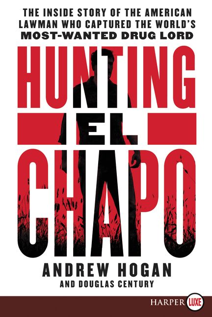 Hunting El Chapo: The Thrilling Inside Story of the American Lawman Who Captured the World's Most-Wanted Drug Lord