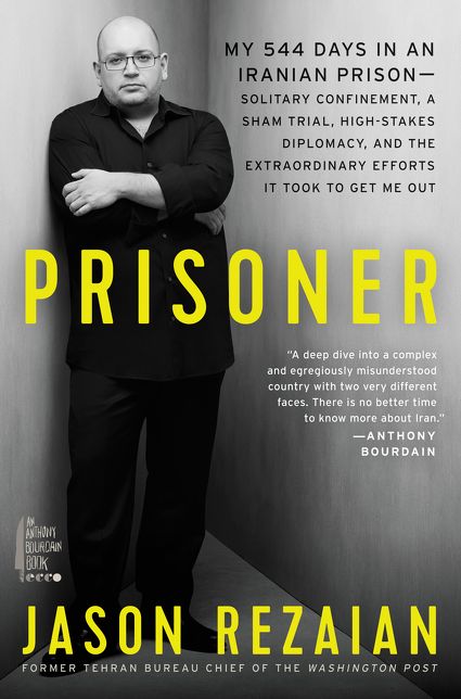 Prisoner: My 544 Days in an Iranian Prison--Solitary Confinement, a Sham Trial, High-Stakes Diplomacy, and the Extraordinary Efforts It Took to Get Me Out