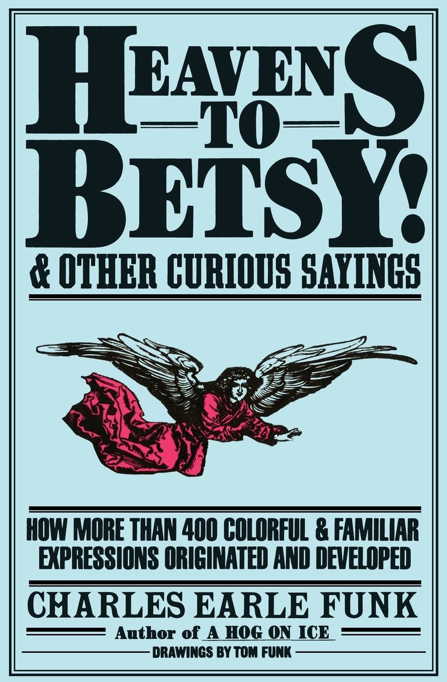 Heavens to Betsy! and Other Curious Sayings