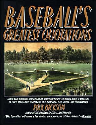 Baseball's Greatest Quotations: From Walt Whitman to Dizzy Dean, Garrison Keillor to Woody Allen, a Treasury of over 5000 Quotations Plus Historical Lore, Notes and Illustrations