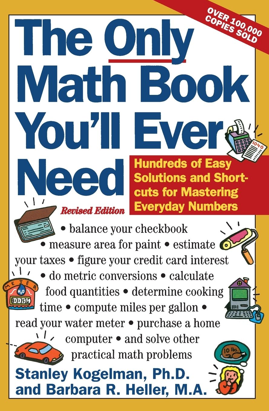 Only Math Book You'll Ever Need: Hundreds of Easy Solutions and Shortcuts for Mastering Everyday Numbers