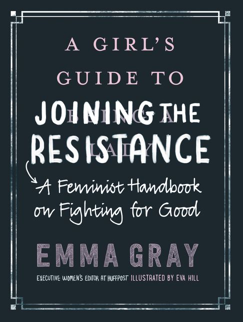 A Girl's Guide to Joining the Resistance: A Feminist Handbook on Fighting for Good
