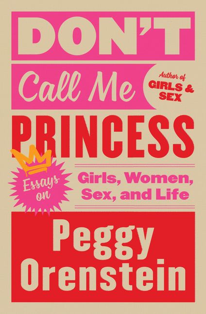 Don't Call Me Princess: Essays on Girls, Women, Sex, and Life