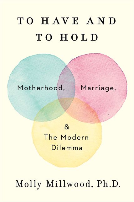 To Have and to Hold : Motherhood, Marriage, and the Modern Dilemma