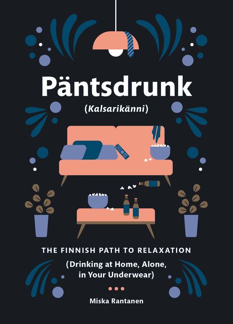 Pantsdrunk: Kalsarikanni: The Finnish Path to Relaxation