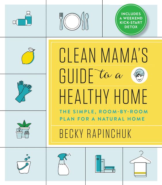 Clean Mama's Guide to a Healthy Home: The Simple, Room-By-Room Plan for a Natural Home