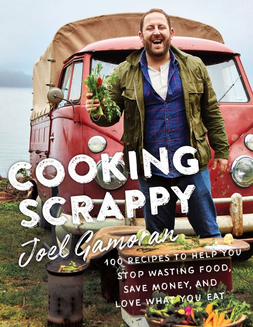 Cooking Scrappy: 100 Recipes That Will Help You Save Money, Love What You Eat, and Stop Wasting Food