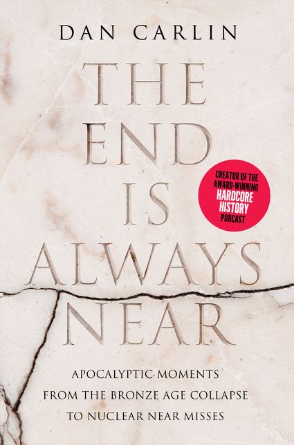 The End Is Always Near : Apocalyptic Moments, from the Bronze Age Collapse to Nuclear Near Misses