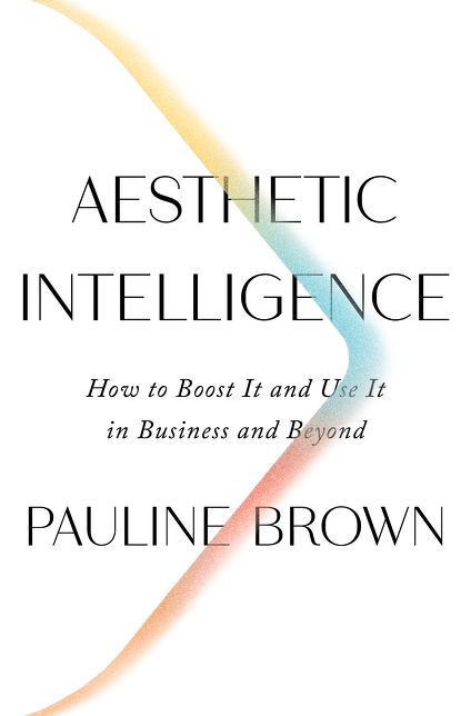 Aesthetic Intelligence : How to Boost It and Use It in Business and Beyond