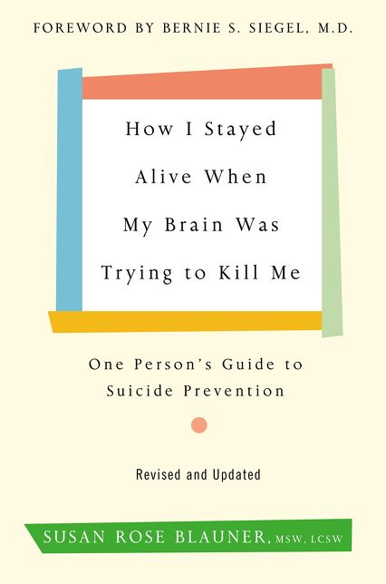 How I Stayed Alive When My Brain Was Trying to Kill Me : One Person's Guide to Suicide Prevention