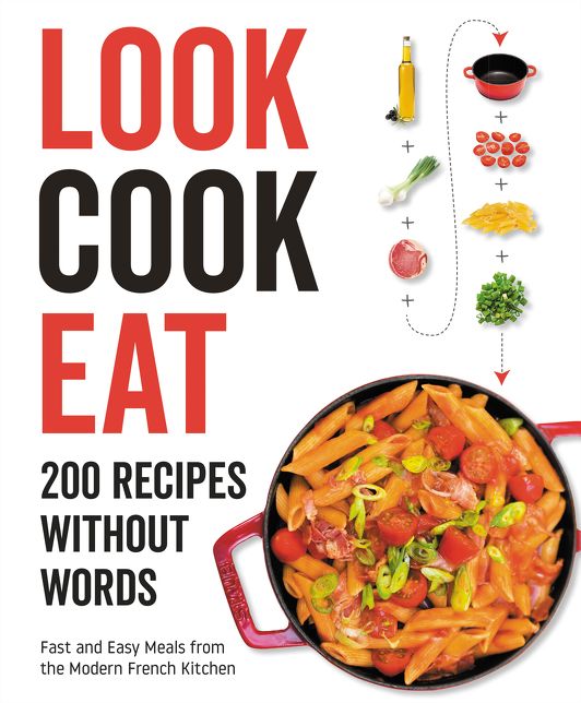 Look Cook Eat : 200 Recipes Without Words; Fast Easy Meals From The Modern French Kitchen