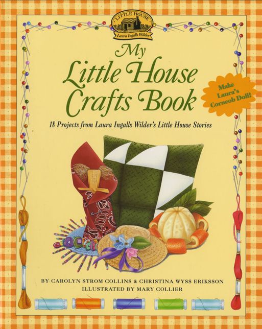 My Little House Crafts Book: 18 Projects from Laura Ingalls Wilder's Little House Stories (Little House Series)