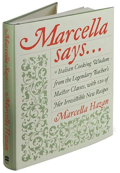 Marcella Says...: Italian Cooking Wisdom from the Legendary Teacher's Master Classes, with 120 of Her Irresistible New Recipes