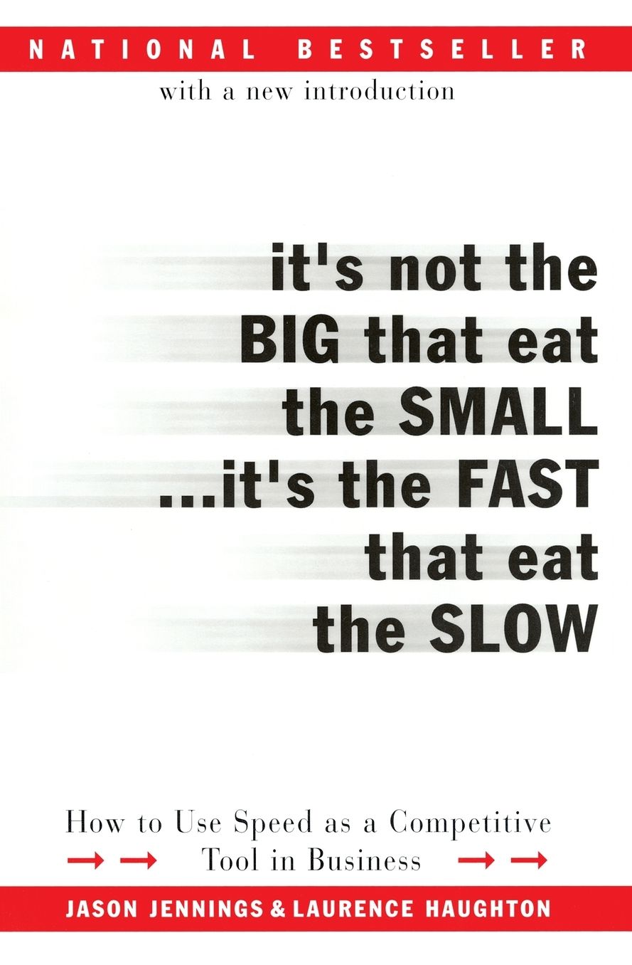 It's Not the Big That Eat the Small... It's the Fast That Eat the Slow: How to Use Speed as a Competitive Tool in Business