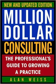 Million Dollar Consulting,New and Updated Edition: The Professional's Guide to Growing a Practice