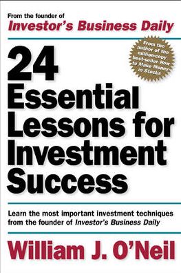 24 Essential Lessons for Investment Success: Learn the Most Important Investment Techniques from the Founder of Investor's Business Daily