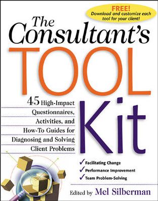 The Consultant's Toolkit: 45 High-Impact Questionnaires, Activities, and How-To Guides for Diagnosing and Solving Client Problems