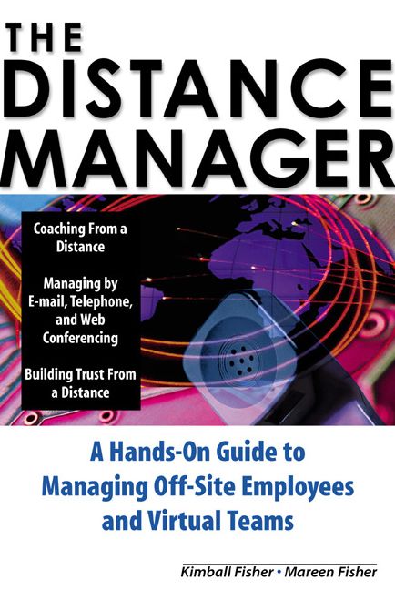 The Distance Manager: A Hands On Guide to Managing Off-Site Employees and Virtual Teams